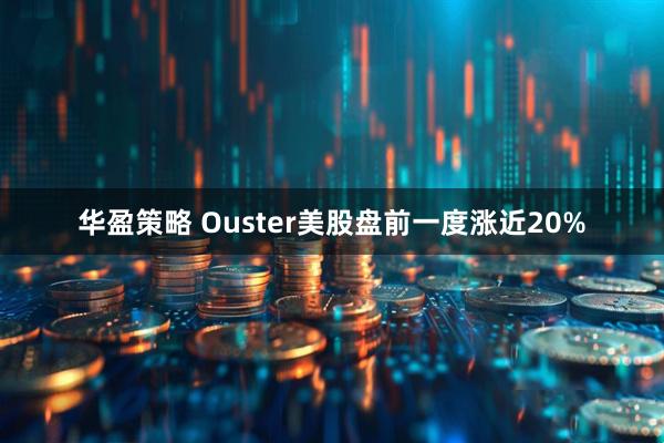 華盈策略 Ouster美股盤前一度漲近20%